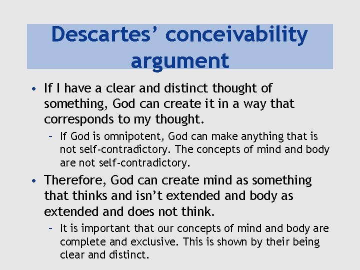 Descartes’ conceivability argument • If I have a clear and distinct thought of something,