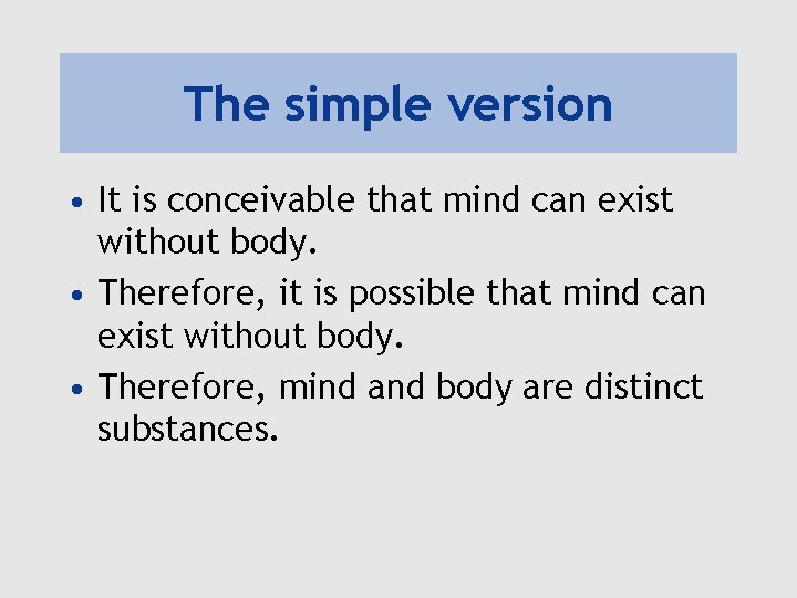 The simple version • It is conceivable that mind can exist without body. •