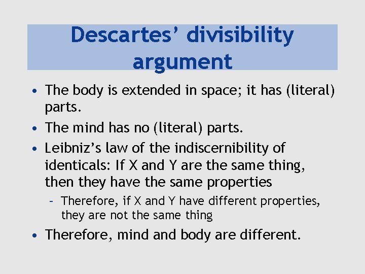 Descartes’ divisibility argument • The body is extended in space; it has (literal) parts.