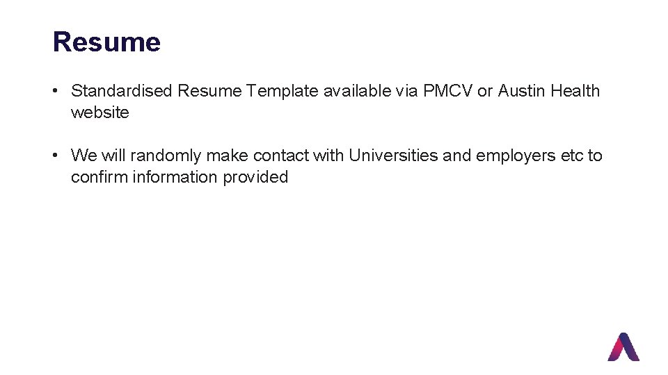 Resume • Standardised Resume Template available via PMCV or Austin Health website • We