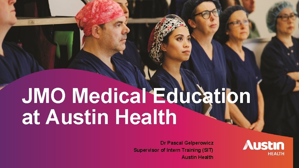 JMO Medical Education at Austin Health Dr Pascal Gelperowicz Supervisor of Intern Training (SIT)