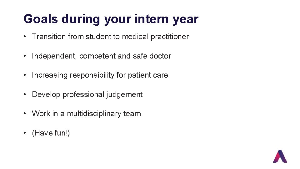 Goals during your intern year • Transition from student to medical practitioner • Independent,
