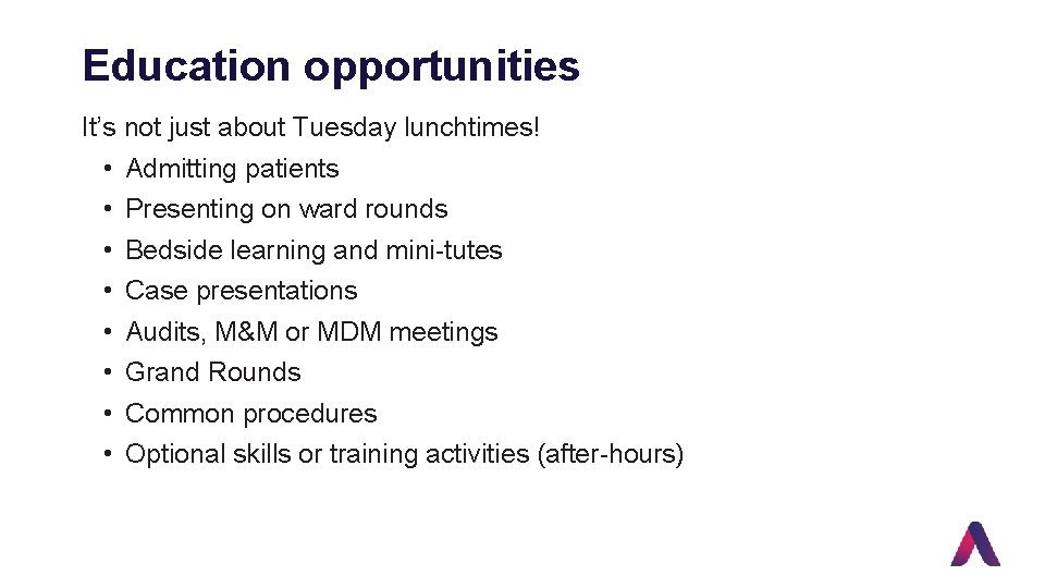 Education opportunities It’s not just about Tuesday lunchtimes! • Admitting patients • Presenting on