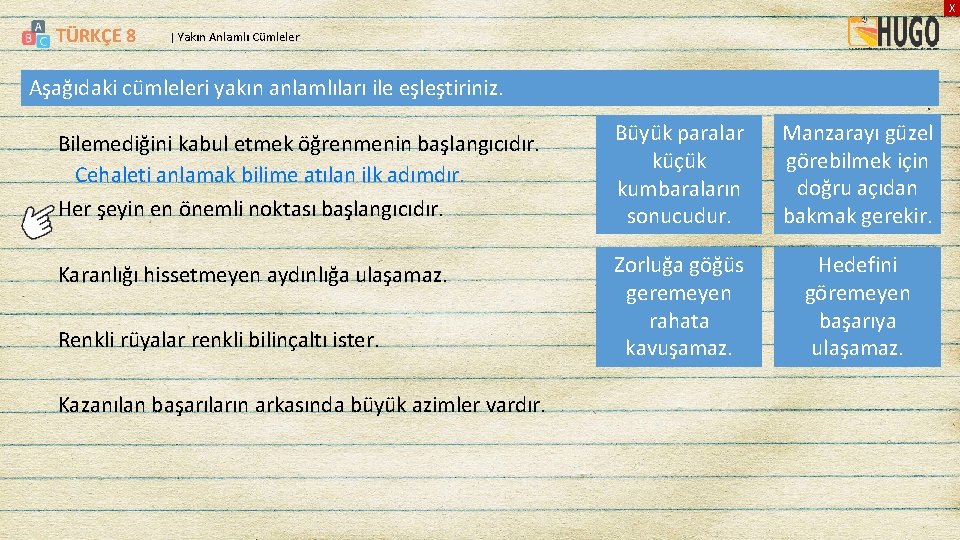 X TÜRKÇE 8 | Yakın Anlamlı Cümleler Aşağıdaki cümleleri yakın anlamlıları ile eşleştiriniz. Bilemediğini