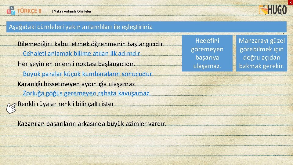 X TÜRKÇE 8 | Yakın Anlamlı Cümleler Aşağıdaki cümleleri yakın anlamlıları ile eşleştiriniz. Bilemediğini