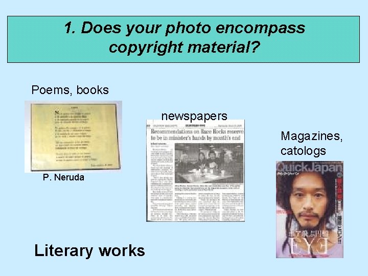 1. Does your photo encompass copyright material? Poems, books newspapers Magazines, catologs P. Neruda