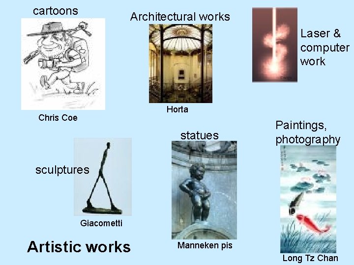 cartoons Architectural works Laser & computer work Horta Chris Coe statues Paintings, photography sculptures