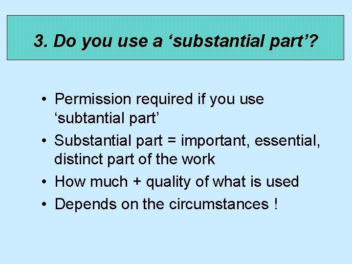 3. Do you use a ‘substantial part’? • Permission required if you use ‘subtantial
