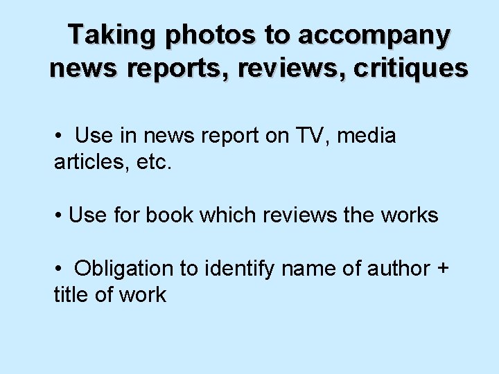 Taking photos to accompany news reports, reviews, critiques • Use in news report on