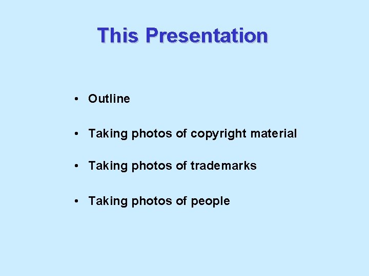 This Presentation • Outline • Taking photos of copyright material • Taking photos of
