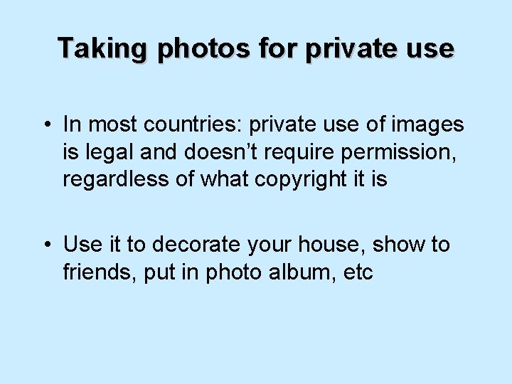 Taking photos for private use • In most countries: private use of images is