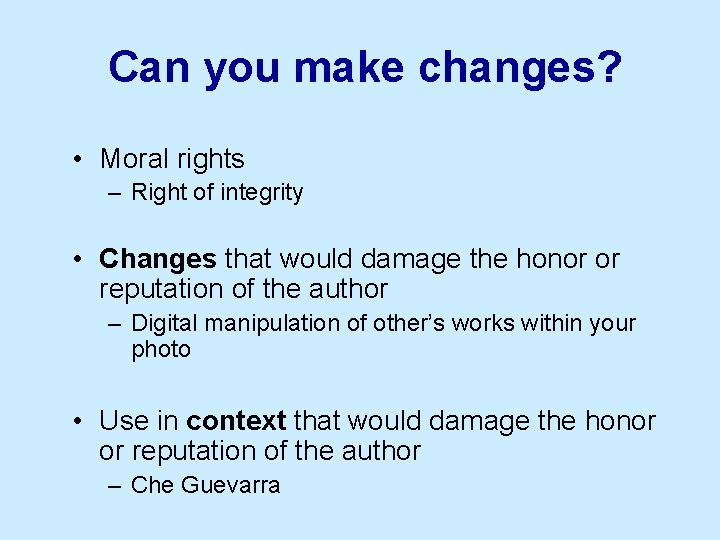 Can you make changes? • Moral rights – Right of integrity • Changes that
