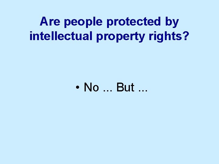 Are people protected by intellectual property rights? • No. . . But. . .