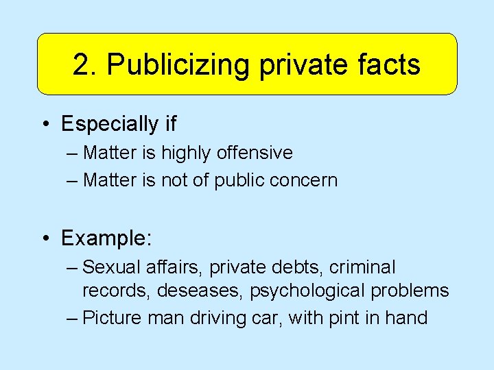 2. Publicizing private facts • Especially if – Matter is highly offensive – Matter