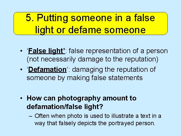 5. Putting someone in a false light or defame someone • ‘False light’: false