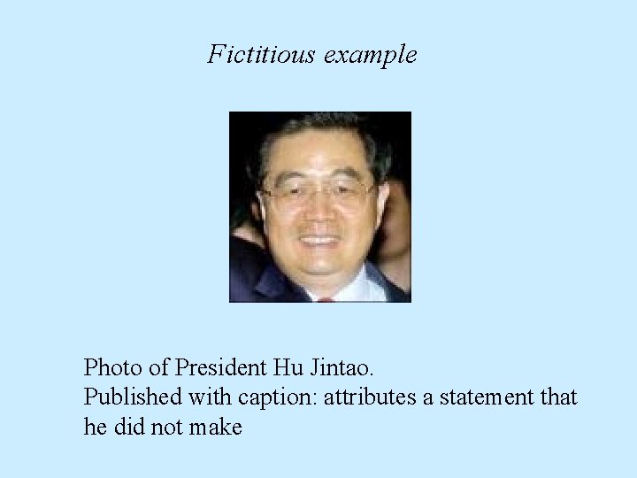 Fictitious example Photo of President Hu Jintao. Published with caption: attributes a statement that