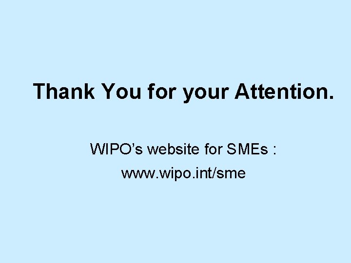 Thank You for your Attention. WIPO’s website for SMEs : www. wipo. int/sme 