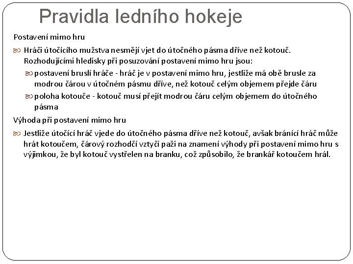 Pravidla ledního hokeje Postavení mimo hru Hráči útočícího mužstva nesmějí vjet do útočného pásma