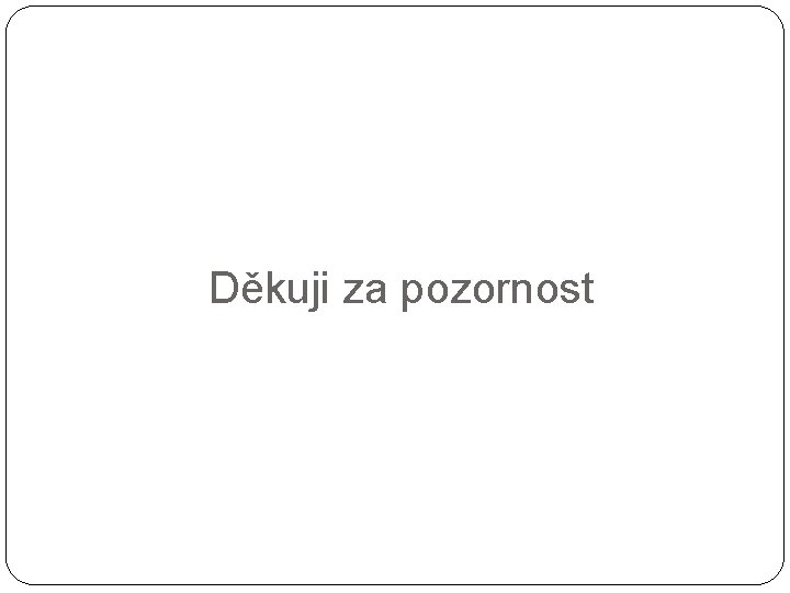 Děkuji za pozornost 