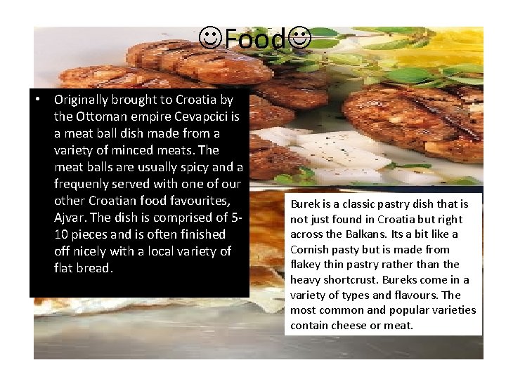  Food • Originally brought to Croatia by the Ottoman empire Cevapcici is a