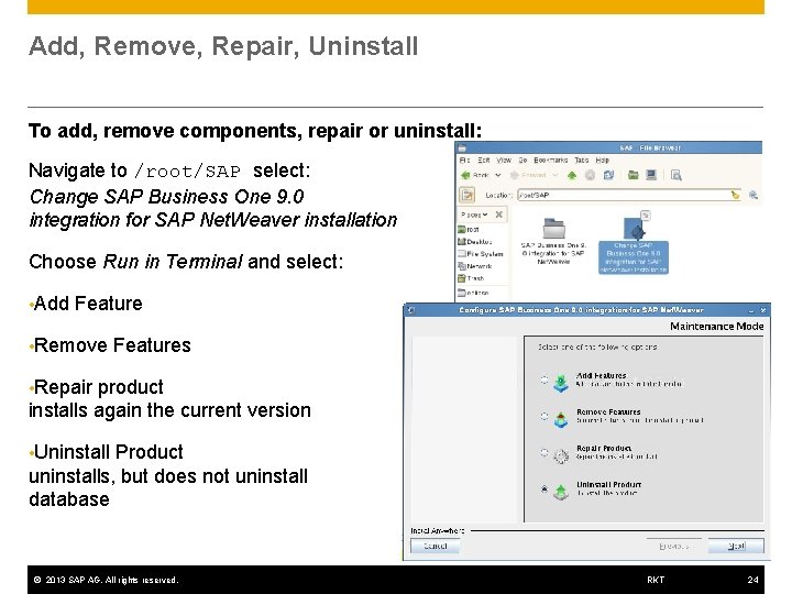 Add, Remove, Repair, Uninstall To add, remove components, repair or uninstall: Navigate to /root/SAP Add, Remove, Repair, Uninstall To add, remove components, repair or uninstall: Navigate to /root/SAP