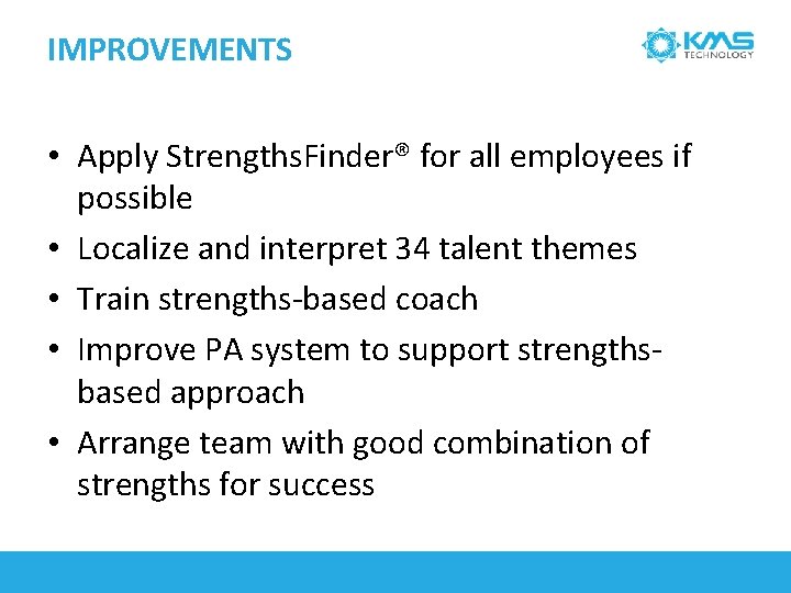 IMPROVEMENTS • Apply Strengths. Finder® for all employees if possible • Localize and interpret