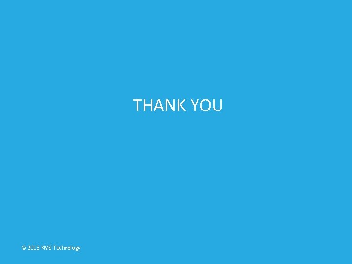 THANK YOU © 2013 KMS Technology 