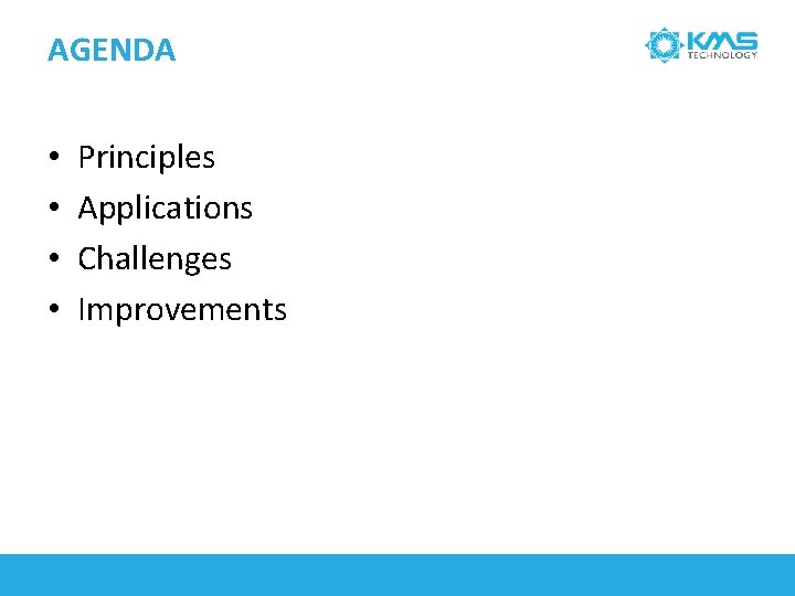 AGENDA • • Principles Applications Challenges Improvements 