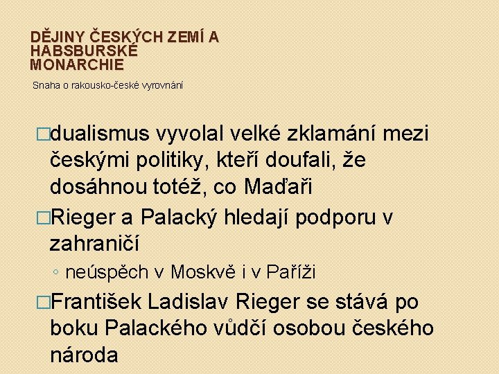 DĚJINY ČESKÝCH ZEMÍ A HABSBURSKÉ MONARCHIE Snaha o rakousko-české vyrovnání �dualismus vyvolal velké zklamání