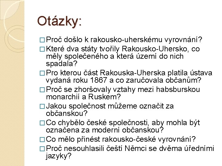 Otázky: � Proč došlo k rakousko-uherskému vyrovnání? � Které dva státy tvořily Rakousko-Uhersko, co