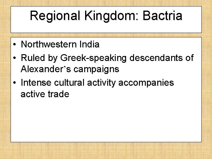 Regional Kingdom: Bactria • Northwestern India • Ruled by Greek-speaking descendants of Alexander’s campaigns