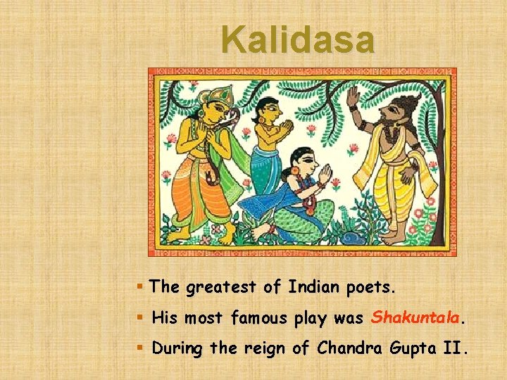 Kalidasa § The greatest of Indian poets. § His most famous play was Shakuntala.