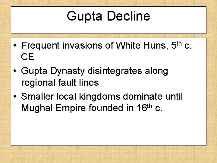 Gupta Decline • Frequent invasions of White Huns, 5 th c. CE • Gupta