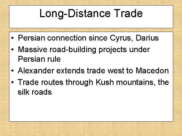 Long-Distance Trade • Persian connection since Cyrus, Darius • Massive road-building projects under Persian