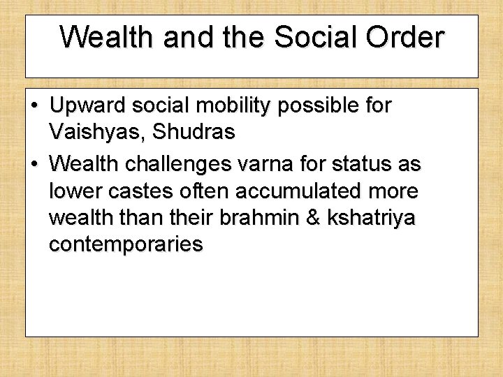 Wealth and the Social Order • Upward social mobility possible for Vaishyas, Shudras •