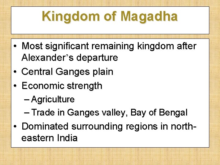 Kingdom of Magadha • Most significant remaining kingdom after Alexander’s departure • Central Ganges