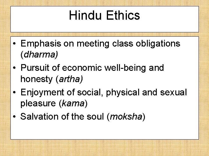 Hindu Ethics • Emphasis on meeting class obligations (dharma) • Pursuit of economic well-being