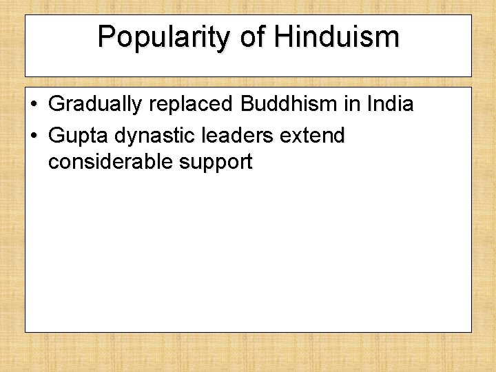 Popularity of Hinduism • Gradually replaced Buddhism in India • Gupta dynastic leaders extend