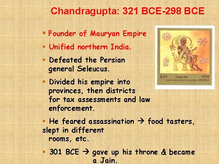 Chandragupta: 321 BCE-298 BCE § Founder of Mauryan Empire § Unified northern India. §