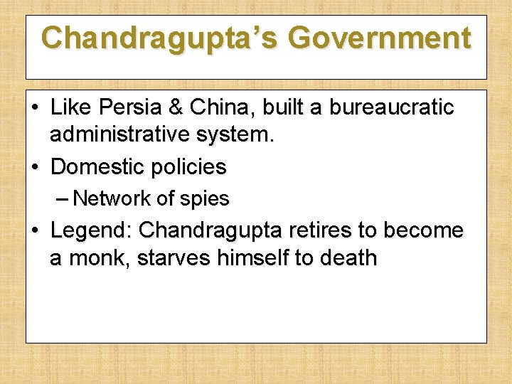 Chandragupta’s Government • Like Persia & China, built a bureaucratic administrative system. • Domestic