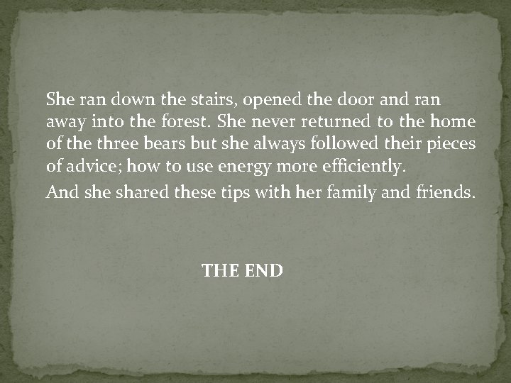 She ran down the stairs, opened the door and ran away into the forest.
