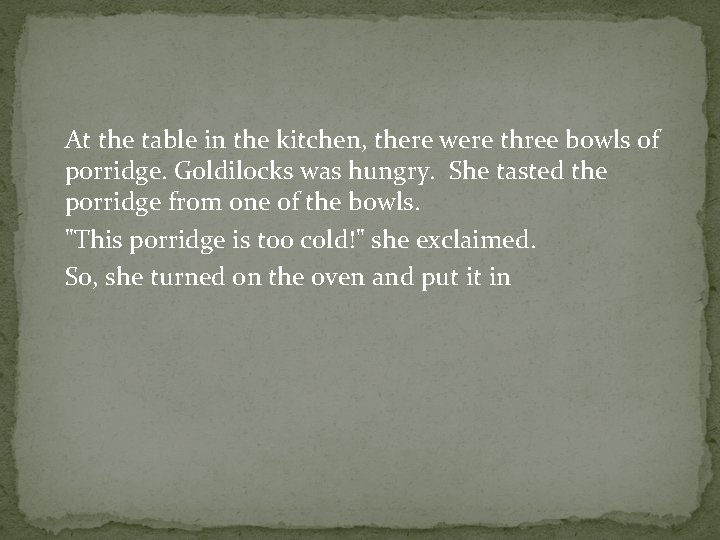 At the table in the kitchen, there were three bowls of porridge. Goldilocks was