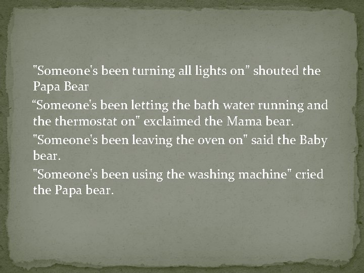 "Someone's been turning all lights on” shouted the Papa Bear “Someone's been letting the