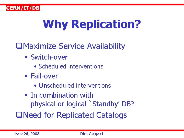 CERN/IT/DB Why Replication? q. Maximize Service Availability § Switch-over • Scheduled interventions § Fail-over