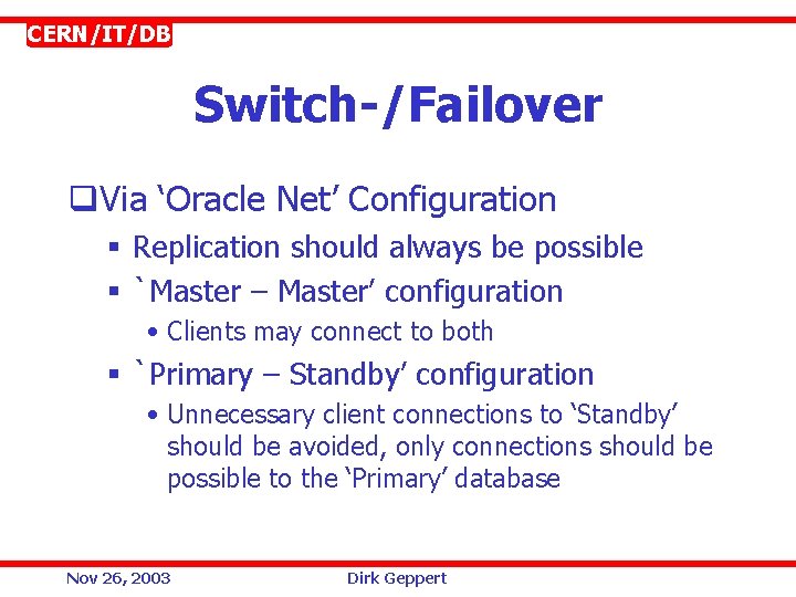CERN/IT/DB Switch-/Failover q. Via ‘Oracle Net’ Configuration § Replication should always be possible §
