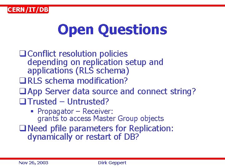 CERN/IT/DB Open Questions q Conflict resolution policies depending on replication setup and applications (RLS