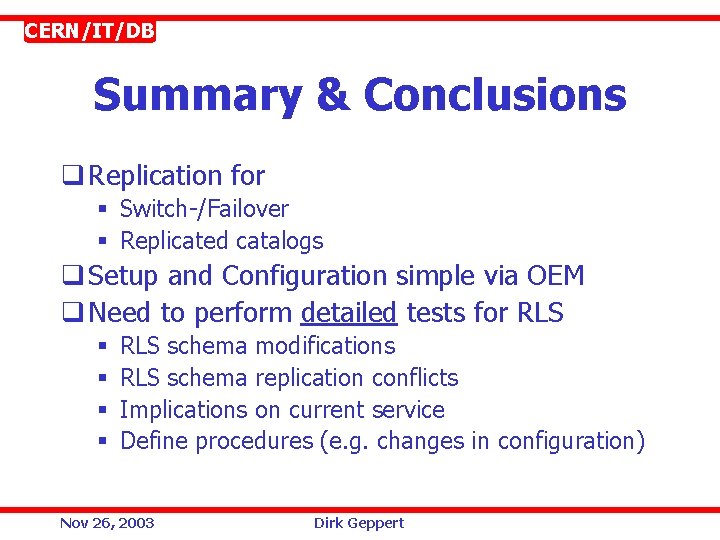 CERN/IT/DB Summary & Conclusions q Replication for § Switch-/Failover § Replicated catalogs q Setup