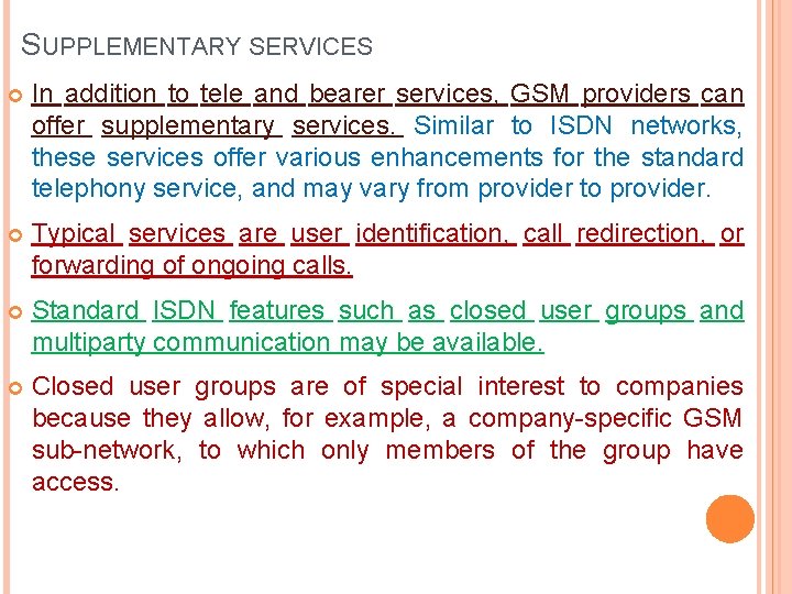 SUPPLEMENTARY SERVICES In addition to tele and bearer services, GSM providers can offer supplementary SUPPLEMENTARY SERVICES In addition to tele and bearer services, GSM providers can offer supplementary