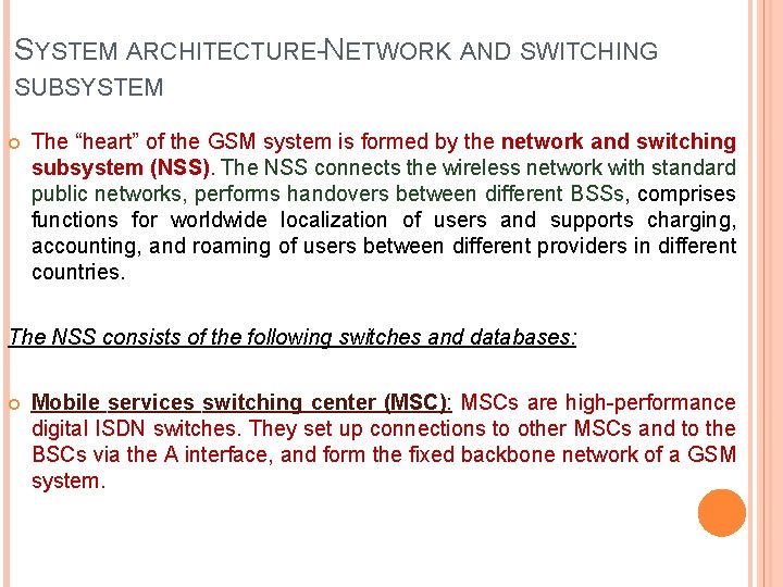 SYSTEM ARCHITECTURE-NETWORK AND SWITCHING SUBSYSTEM The “heart” of the GSM system is formed by SYSTEM ARCHITECTURE-NETWORK AND SWITCHING SUBSYSTEM The “heart” of the GSM system is formed by