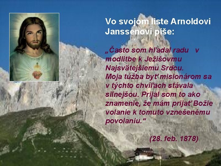 Vo svojom liste Arnoldovi Janssenovi píše: „Často som hľadal radu v modlitbe k Ježišovmu